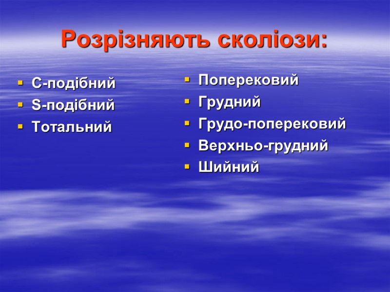 Розрізняють сколіози: С-подібний S-подібний Тотальний   Поперековий  Грудний  Грудо-поперековий Верхньо-грудний Шийний
